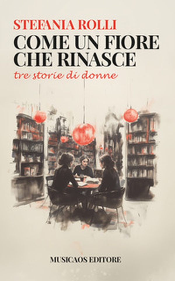 Come un fiore che rinasce. Tre storie di donne - Librerie.coop Come un fiore che rinasce. Tre storie di donne - Librerie.coop