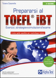 Prepararsi al TOEFL IBT. Tecniche, strategie e simulazioni d'esame - Librerie.coop
