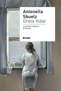 Greta Vidal. Una storia di passioni nella Fiume di D'Annunzio - Librerie.coop