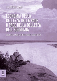 Economia della bellezza della pace o pace della bellezza dell'economia. Umanità: amore che nell'amore, amore crea. Opera completa - Librerie.coop