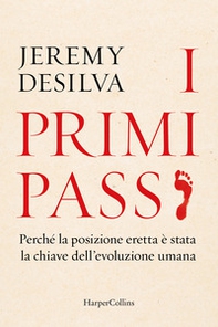 I primi passi. Perché la posizione eretta è stata la chiave dell'evoluzione umana - Librerie.coop