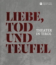 Liebe Tod und Teufel. Theater in Tirol - Librerie.coop