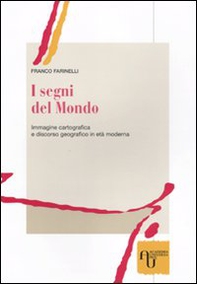 I segni del mondo. Immagine cartografica e discorso geografico in età moderna - Librerie.coop I segni del mondo. Immagine cartografica e discorso geografico in età moderna - Librerie.coop