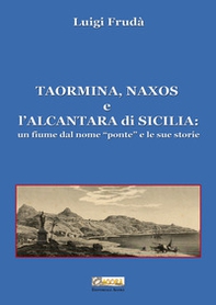 Taormina, Naxos e l'Alcantara di Sicilia. Un fiume dal nome «ponte» e le sue storie - Librerie.coop