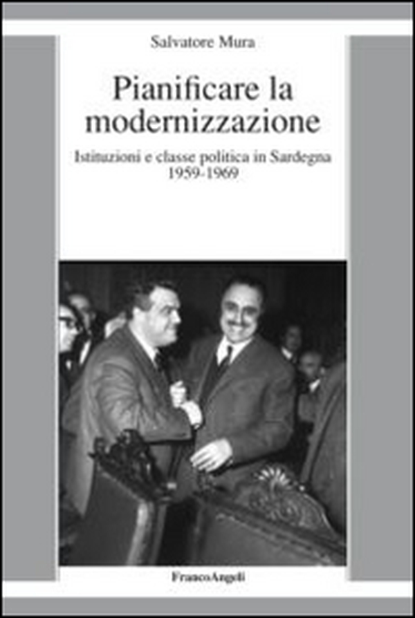 Pianificare la modernizzazione. Istituzioni e classe politica in Sardegna (1959-1969) - Librerie.coop Pianificare la modernizzazione. Istituzioni e classe politica in Sardegna (1959-1969) - Librerie.coop