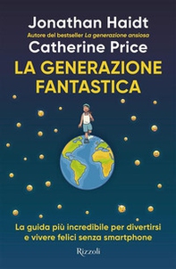 La generazione fantastica. La guida più incredibile per divertirsi e vivere felici senza smartphone - Librerie.coop
