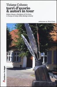 Torri d'avorio & autori in tour. «Writers Houses» e Residenze di Scrittura in Europa al tempo della «sharing economy» - Librerie.coop Torri d'avorio & autori in tour. «Writers Houses» e Residenze di Scrittura in Europa al tempo della «sharing economy» - Librerie.coop