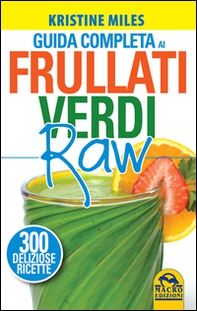 Guida completa ai frullati verdi raw. 300 deliziose ricette - Librerie.coop