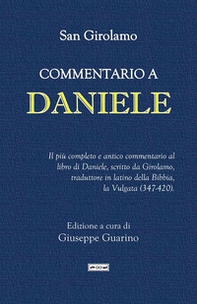 Commentario a Daniele. Il più completo e antico commentario al libro di Daniele, scritto da Girolamo, traduttore in latino della Bibbia, la Vulgata (347-420) - Librerie.coop