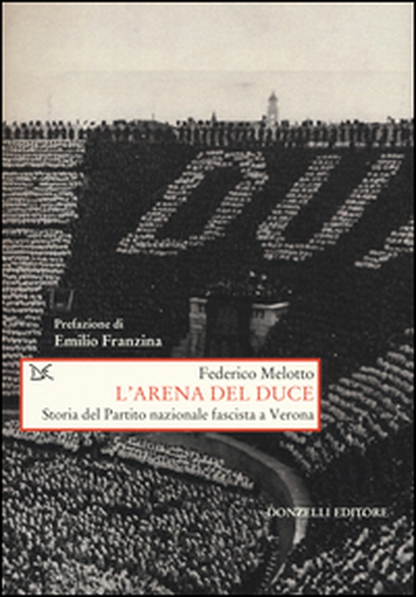 L'arena del Duce. Storia del Partito Nazionale Fascista a Verona - Librerie.coop L'arena del Duce. Storia del Partito Nazionale Fascista a Verona - Librerie.coop