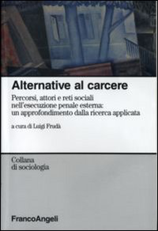 Alternative al carcere. Percorsi, attori e reti sociali nell'esecuzione penale esterna: un approfondimento della ricerca applicata - Librerie.coop Alternative al carcere. Percorsi, attori e reti sociali nell'esecuzione penale esterna: un approfondimento della ricerca applicata - Librerie.coop
