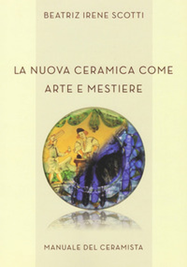 La nuova ceramica come arte e mestiere. Manuale del ceramista - Librerie.coop La nuova ceramica come arte e mestiere. Manuale del ceramista - Librerie.coop