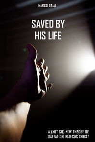 Saved by His Life. A (not so) new theory of salvation in Jesus Christ - Librerie.coop