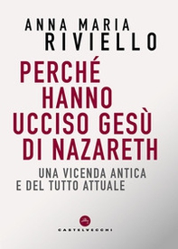 Perché hanno ucciso Gesù di Nazareth. Una vicenda antica e del tutto attuale - Librerie.coop