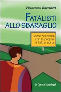 Fatalisti allo sbaraglio. Come orientarsi con la propria e l'altrui sorte - Librerie.coop