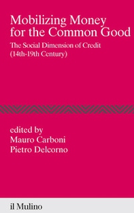 Mobilizing money for the common good. The social dimension of credit (14th-19th century) - Librerie.coop