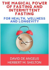 The magical power of fasting and intermittent fasting. For health, wellness and longevity - Librerie.coop The magical power of fasting and intermittent fasting. For health, wellness and longevity - Librerie.coop