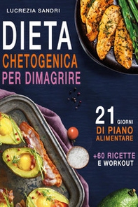 Dieta chetogenica per dimagrire. 21 giorni di piano alimentare + 60 ricette e workout - Librerie.coop