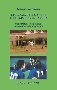 Etologia dello sport e del gioco del calcio. Dai campini «scalcinati» alla milionaria Nazionale - Librerie.coop