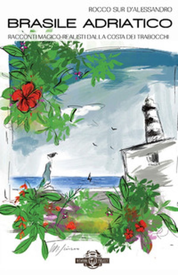 Brasile Adriatico. Racconti magico-realisti dalla Costa dei Trabocchi - Librerie.coop Brasile Adriatico. Racconti magico-realisti dalla Costa dei Trabocchi - Librerie.coop