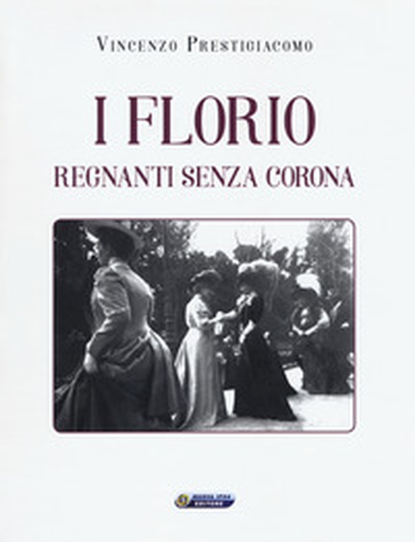 I Florio. Regnanti senza corona - Librerie.coop I Florio. Regnanti senza corona - Librerie.coop