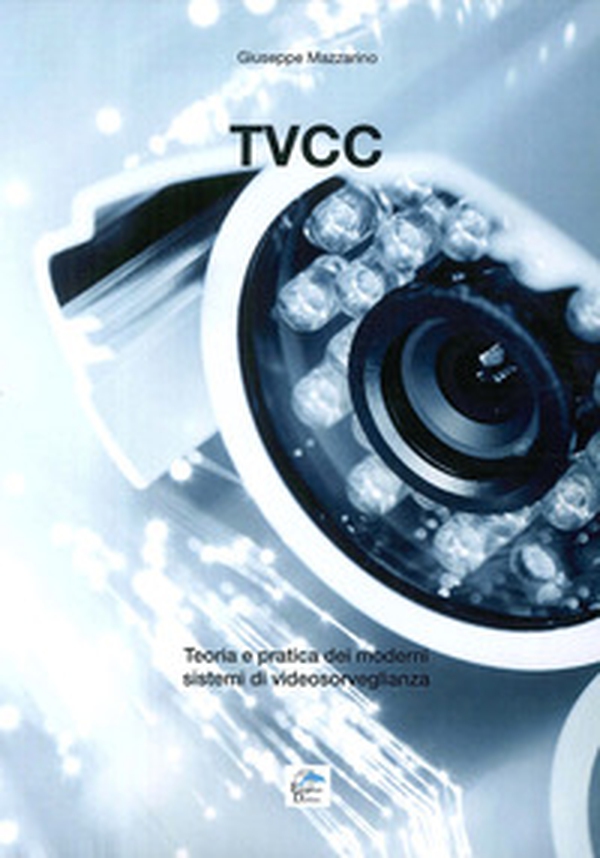Tvcc. Teoria e pratica dei moderni sistemi di videosorveglianza - Librerie.coop Tvcc. Teoria e pratica dei moderni sistemi di videosorveglianza - Librerie.coop