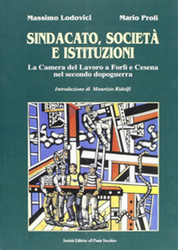 Sindacato, società e istituzioni. La Camera del lavoro di Forlì e Cesena nel secondo dopoguerra - Librerie.coop Sindacato, società e istituzioni. La Camera del lavoro di Forlì e Cesena nel secondo dopoguerra - Librerie.coop