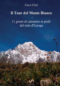 Il tour del Monte Bianco. 11 giorni di cammino ai piedi del tetto d'Europa - Librerie.coop