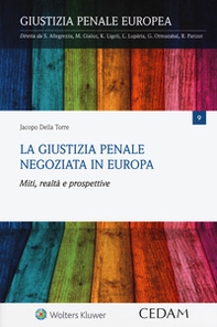 La giustizia penale negoziata in Europa. Miti, realtà e prospettive - Librerie.coop