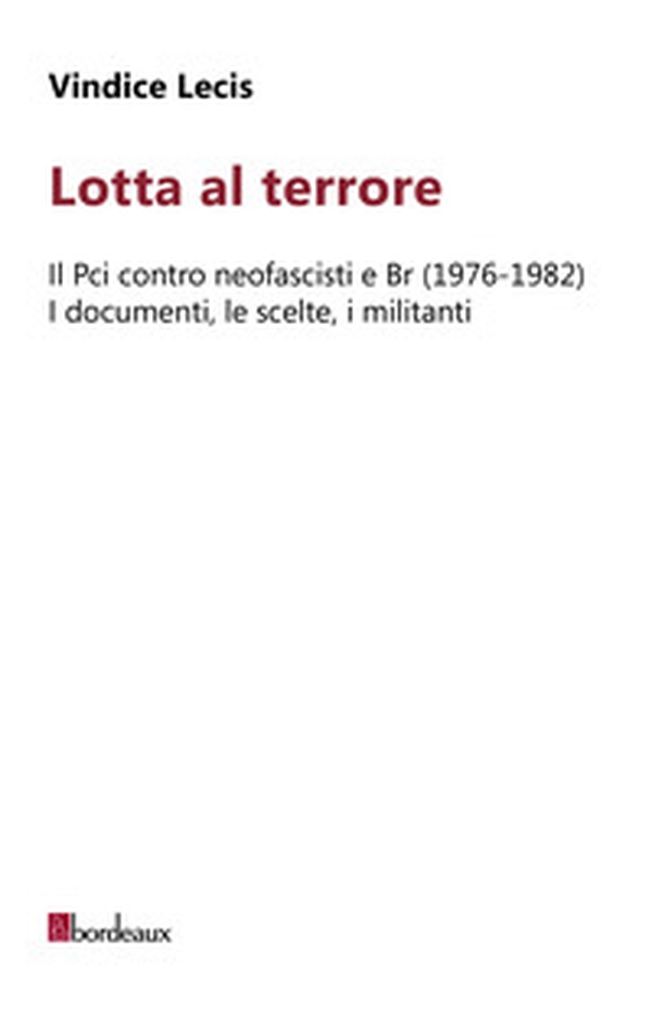 Lotta al terrore. Il Pci contro neofascisti e BR (1976-1982). I documenti, le scelte, i militanti - Librerie.coop Lotta al terrore. Il Pci contro neofascisti e BR (1976-1982). I documenti, le scelte, i militanti - Librerie.coop
