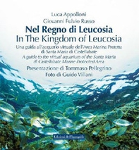 Nel regno di Leucosia. Una guida all'acquario virtuale dell'area marina protetta di Santa Maria di Castellabate. Ediz. italiana e inglese - Librerie.coop