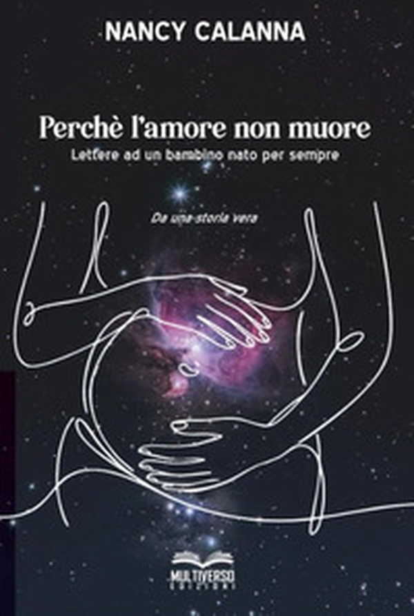 Perchè l'amore non muore. Lettere ad un bambino nato per sempre - Librerie.coop