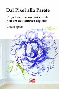 Dal pixel alla parete. Progettare decorazioni murali nell'era dell'affresco digitale - Librerie.coop Dal pixel alla parete. Progettare decorazioni murali nell'era dell'affresco digitale - Librerie.coop