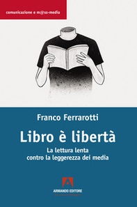 Libro è libertà. La lettura lenta contro la leggerezza dei media - Librerie.coop