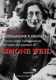 Alienazione e dignità. Il lavoro come valorizzazione dell'uomo nel pensiero di Simone Weil - Librerie.coop