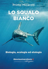 Lo squalo bianco. Biologia, ecologia ed etologia - Librerie.coop