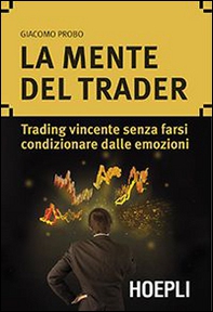La mente del trader. Trading vincente senza farsi condizionare dalle emozioni - Librerie.coop La mente del trader. Trading vincente senza farsi condizionare dalle emozioni - Librerie.coop