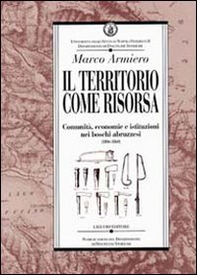 Il territorio come risorsa. Comunità, economie e istituzioni nei boschi abruzzesi (1806-1860) - Librerie.coop