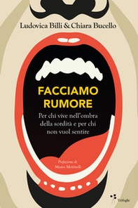 Facciamo rumore. Per chi vive nell'ombra della sordità e per chi non vuol sentire - Librerie.coop Facciamo rumore. Per chi vive nell'ombra della sordità e per chi non vuol sentire - Librerie.coop