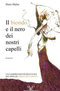 Il biondo e il nero dei nostri capelli. Una sorprendente rilettura del mito di Tristano e Isotta - Librerie.coop