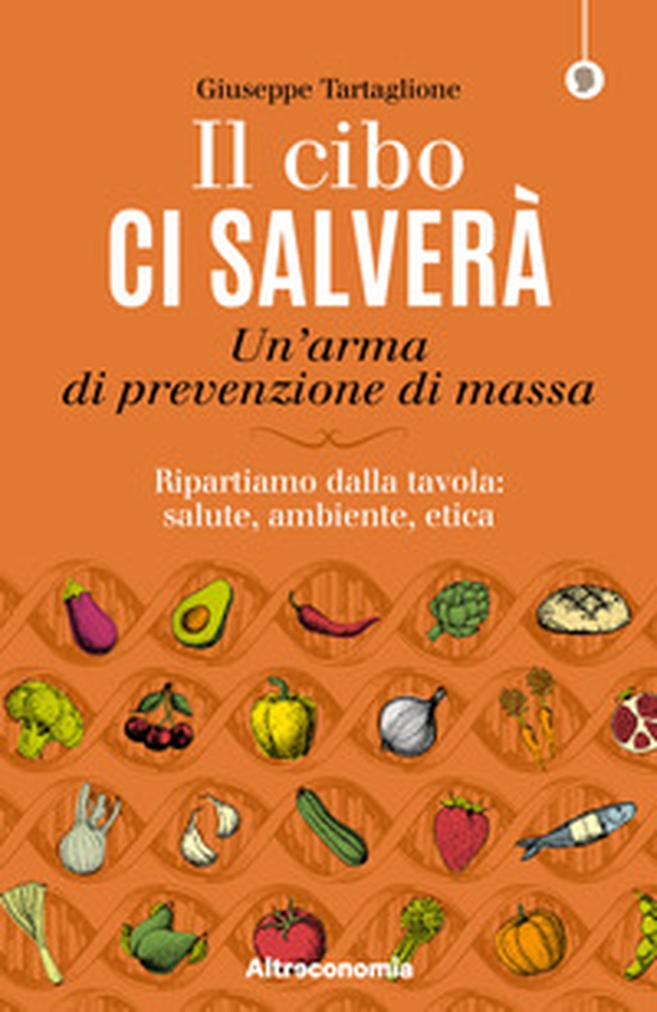 Il cibo ci salverà. Un'arma di prevenzione di massa. Ripartiamo dalla tavola: salute, ambiente, etica - Librerie.coop Il cibo ci salverà. Un'arma di prevenzione di massa. Ripartiamo dalla tavola: salute, ambiente, etica - Librerie.coop