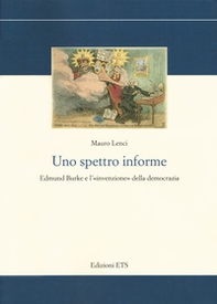 Uno spettro informe. Edmund Burke e l'«invenzione» della democrazia - Librerie.coop