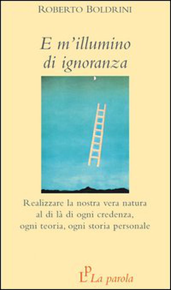 E m'illumino di ignoranza. Realizzare la nostra vera natura al di là di ogni credenza, ogni teoria, ogni storia personale - Librerie.coop E m'illumino di ignoranza. Realizzare la nostra vera natura al di là di ogni credenza, ogni teoria, ogni storia personale - Librerie.coop