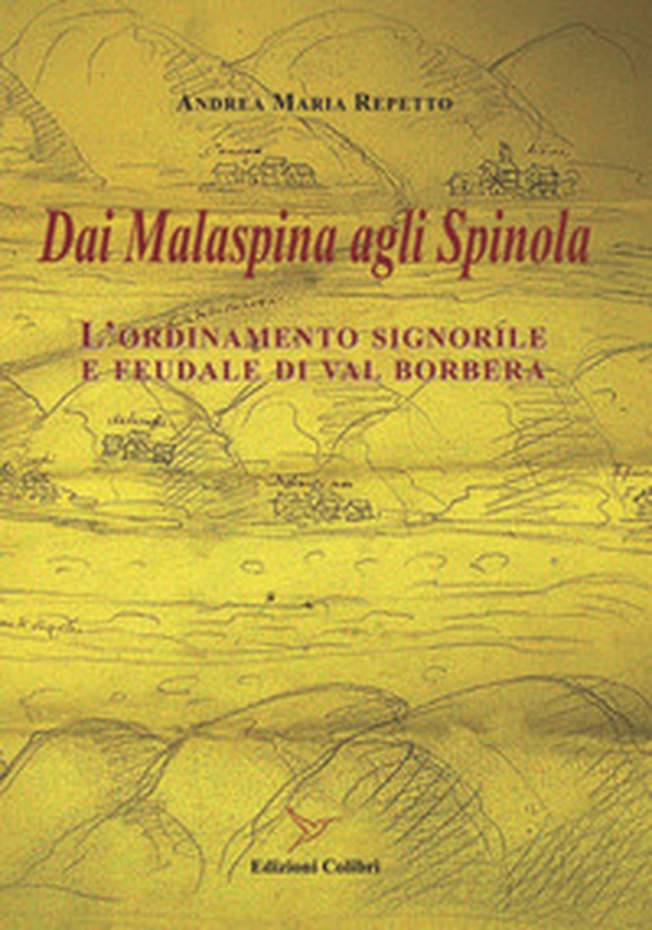 Dai Malaspina agli Spinola. L'ordinamento signorile e feudale di Val Borbera - Librerie.coop Dai Malaspina agli Spinola. L'ordinamento signorile e feudale di Val Borbera - Librerie.coop