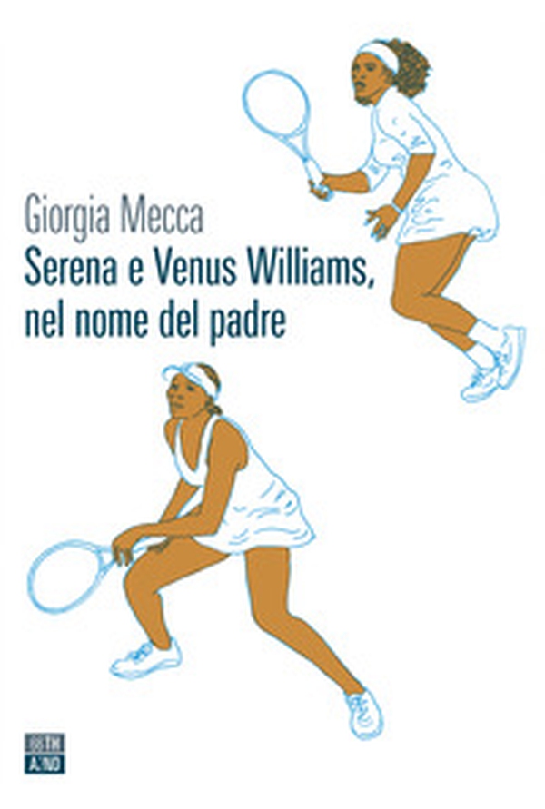 Serena e Venus Williams, nel nome del padre - Librerie.coop Serena e Venus Williams, nel nome del padre - Librerie.coop