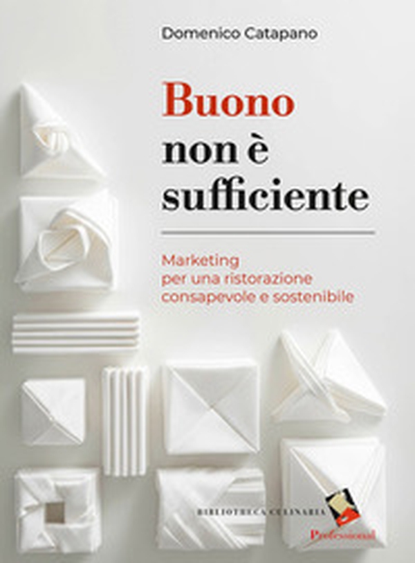 Buono non è sufficiente. Marketing per una ristorazione consapevole e sostenibile - Librerie.coop