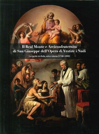 Il Real Monte e Arciconfraternita di San Giuseppe dell'Opera di Vestire i Nudi. La carità tra fede, arte e storia (1740-1890) - Librerie.coop Il Real Monte e Arciconfraternita di San Giuseppe dell'Opera di Vestire i Nudi. La carità tra fede, arte e storia (1740-1890) - Librerie.coop