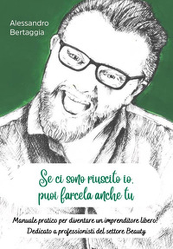 Se ci sono riuscito io, puoi farcela anche tu. Manuale pratico per diventare un imprenditore libero! Dedicato a professionisti del settore beauty - Librerie.coop Se ci sono riuscito io, puoi farcela anche tu. Manuale pratico per diventare un imprenditore libero! Dedicato a professionisti del settore beauty - Librerie.coop