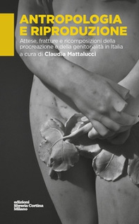 Antropologia e riproduzione. Attese, fratture e ricomposizioni della procreazione e della genitorialità in Italia - Librerie.coop