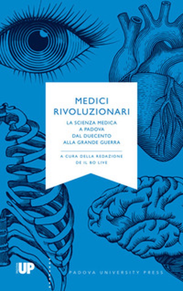 Medici rivoluzionari. La scienza medica a Padova dal Duecento alla grande guerra - Librerie.coop Medici rivoluzionari. La scienza medica a Padova dal Duecento alla grande guerra - Librerie.coop
